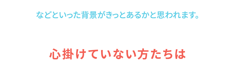 などといった背景がきっとあるかと思われます。心掛けていない方たちは